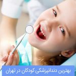 لیست بهترین دندانپزشکان کودکان در تهران